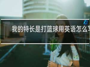 我的特长是打篮球用英语怎么写