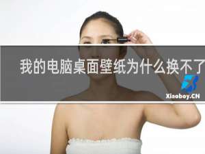 我的电脑桌面壁纸为什么换不了呢