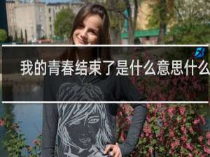 我的青春结束了是什么意思什么梗