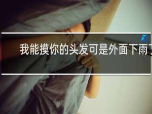 我能摸你的头发可是外面下雨了
