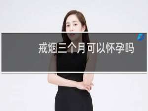 戒烟三个月可以怀孕吗