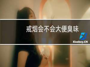 戒烟会不会大便臭味