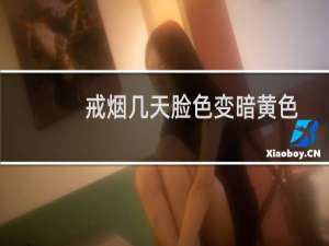 戒烟几天脸色变暗黄色