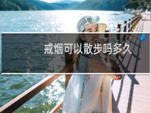 戒烟可以散步吗多久