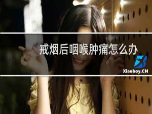 戒烟后咽喉肿痛怎么办