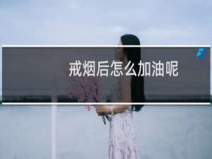 戒烟后怎么加油呢