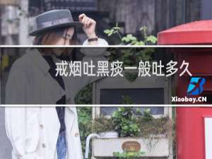 戒烟吐黑痰一般吐多久