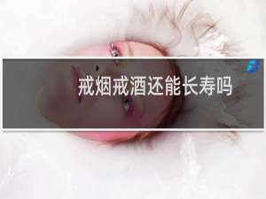 戒烟戒酒还能长寿吗