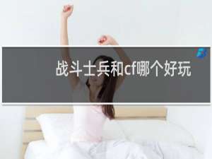 战斗士兵和cf哪个好玩
