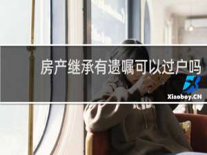 房产继承有遗嘱可以过户吗
