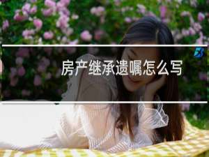 房产继承遗嘱怎么写