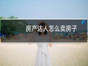 房产达人怎么卖房子