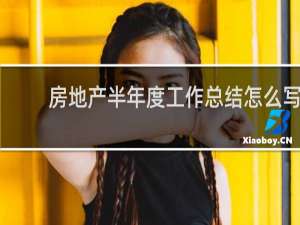 房地产半年度工作总结怎么写
