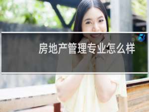 房地产管理专业怎么样