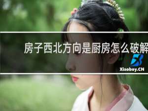 房子西北方向是厨房怎么破解
