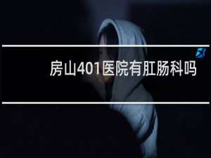 房山401医院有肛肠科吗