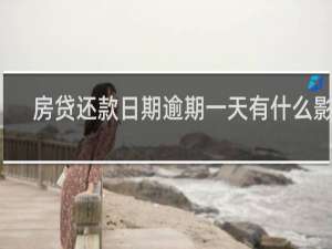 房贷还款日期逾期一天有什么影响