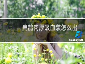 扁鹊肉厚吸血装怎么出