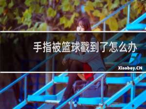 手指被篮球戳到了怎么办