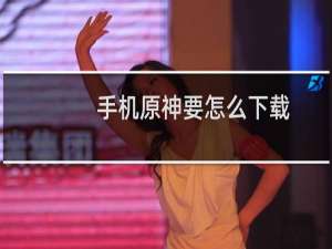 手机原神要怎么下载