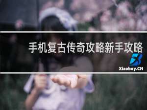 手机复古传奇攻略新手攻略