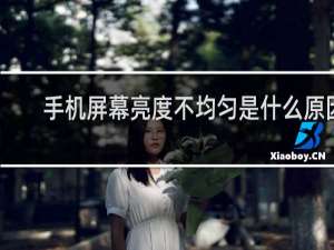 手机屏幕亮度不均匀是什么原因