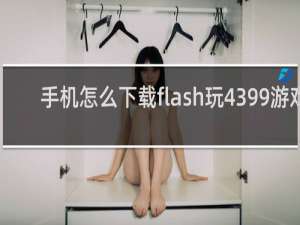 手机怎么下载flash玩4399游戏