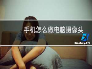 手机怎么做电脑摄像头