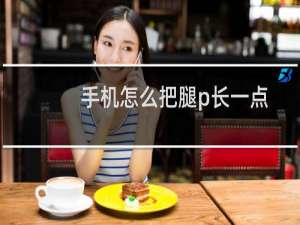 手机怎么把腿p长一点