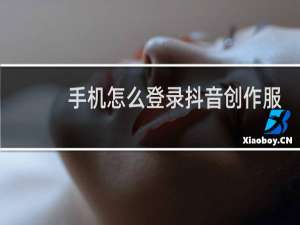 手机怎么登录抖音创作服务平台