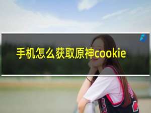 手机怎么获取原神cookie