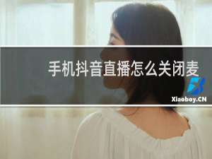 手机抖音直播怎么关闭麦克风