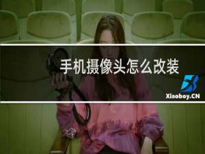 手机摄像头怎么改装