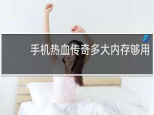 手机热血传奇多大内存够用