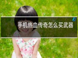 手机热血传奇怎么买武器