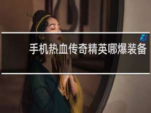 手机热血传奇精英哪爆装备