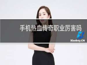手机热血传奇职业厉害吗