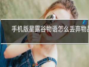 手机版星露谷物语怎么丢弃物品