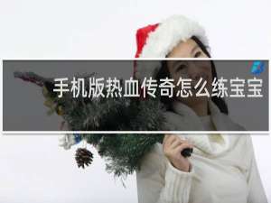 手机版热血传奇怎么练宝宝