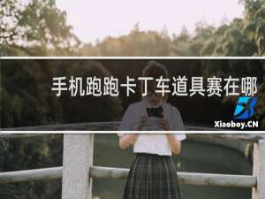 手机跑跑卡丁车道具赛在哪