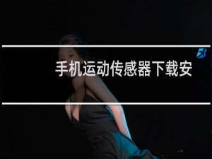 手机运动传感器下载安装（手机运动传感器是什么）
