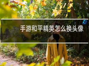 手游和平精英怎么换头像(手游和平精英怎么改头像)