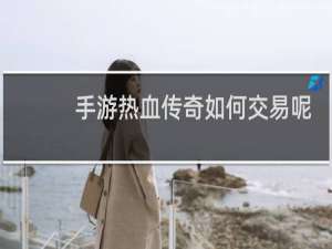 手游热血传奇如何交易呢