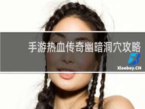 手游热血传奇幽暗洞穴攻略