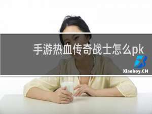 手游热血传奇战士怎么pk