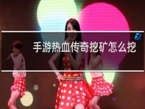 手游热血传奇挖矿怎么挖