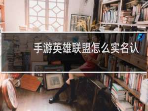 手游英雄联盟怎么实名认证
