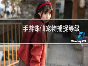手游诛仙宠物捕捉等级