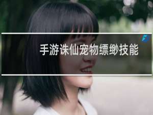 手游诛仙宠物缥缈技能