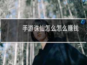 手游诛仙怎么怎么赚钱